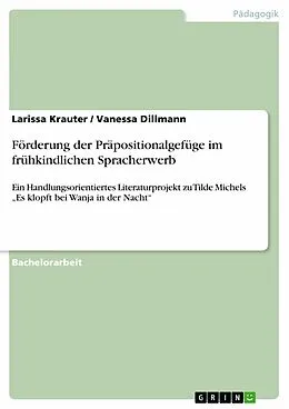 E-Book (pdf) Förderung der Präpositionalgefüge im frühkindlichen Spracherwerb von Larissa Krauter, Vanessa Dillmann