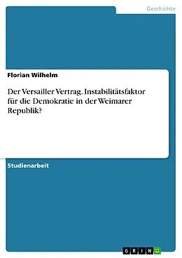 E-Book (epub) Der Versailler Vertrag. Instabilitätsfaktor für die Demokratie in der Weimarer Republik? von Florian Wilhelm