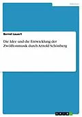 E-Book (pdf) Die Idee und die Entwicklung der Zwölftonmusik durch Arnold Schönberg von Bernd Lauert