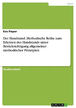 E-Book (epub) Der Handstand. Methodische Reihe zum Erlernen des Handstands unter Berücksichtigung allgemeiner methodischer Prinzipien von Eva Pieper