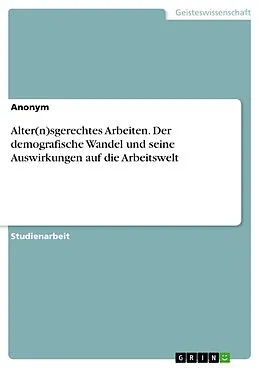E-Book (pdf) Alter(n)sgerechtes Arbeiten. Der demografische Wandel und seine Auswirkungen auf die Arbeitswelt von Nina Sauter