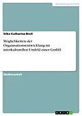 E-Book (pdf) Möglichkeiten der Organisationsentwicklung im interkulturellen Umfeld einer GmbH von Silke Katharina Brell