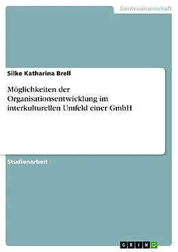 E-Book (pdf) Möglichkeiten der Organisationsentwicklung im interkulturellen Umfeld einer GmbH von Silke Katharina Brell