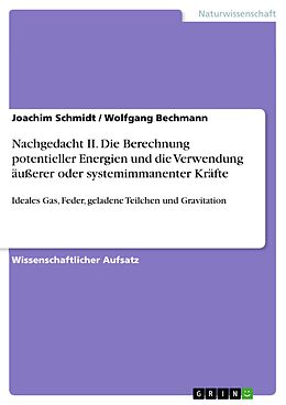 E-Book (pdf) Nachgedacht II. Die Berechnung potentieller Energien und die Verwendung äußerer oder systemimmanenter Kräfte von Joachim Schmidt, Wolfgang Bechmann