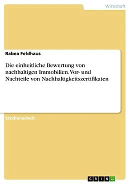 E-Book (pdf) Die einheitliche Bewertung von nachhaltigen Immobilien. Vor- und Nachteile von Nachhaltigkeitszertifikaten von Rabea Feldhaus