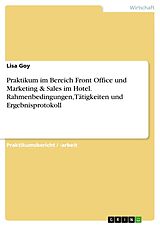 Kartonierter Einband Praktikum im Bereich Front Office und Marketing & Sales im Hotel. Rahmenbedingungen, Tätigkeiten und Ergebnisprotokoll von Lisa Goy