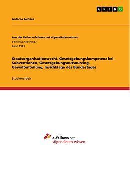 E-Book (pdf) Staatsorganisationsrecht. Gesetzgebungskompetenz bei Subventionen, Gesetzgebungsoutsourcing, Gewaltenteilung, Insichklage des Bundestages von Antonio Aufiero