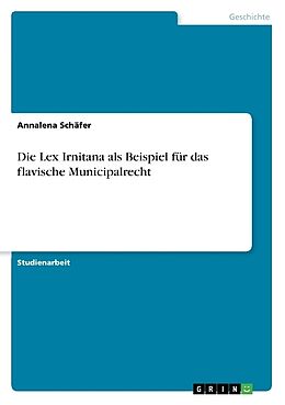 Kartonierter Einband Die Lex Irnitana als Beispiel für das flavische Municipalrecht von Annalena Schäfer