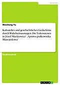 E-Book (pdf) Kulturelles und geschichtliches Gedächtnis durch Wahrheitsaussagen. Die Todesszenen in Józef Mackiewicz' "Sprawa pulkownika Miasojedowa" von Weicheng Yu