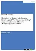 E-Book (epub) Mophology of the fairy tale. Disney's literary original "The Princess and the Frog" analysed on the basis of Propp's "Morphology of the folktale" von Kirsten Burmeister