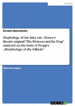 E-Book (epub) Mophology of the fairy tale. Disney's literary original "The Princess and the Frog" analysed on the basis of Propp's "Morphology of the folktale" von Kirsten Burmeister