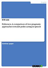 eBook (pdf) Politeness. A comparison of two pragmatic approaches towards polite acting in speech de Erik Lutz