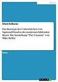 E-Book (pdf) Das Konzept des Unheimlichen von Sigmund Freud in der modernen bildenden Kunst. Die Ausstellung "The Uncanny" von Mike Kelley von Sitem Kolburan