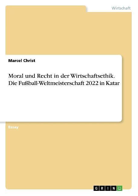 moral und recht in der wirtschaftsethik die fuball weltmeisterschaft 2022 in katar marcel christ buch kaufen exlibrisch - Wirtschaftsethik Beispiele moral und recht in der wirtschaftsethik die fuball weltmeisterschaft 2022 in katar marcel christ buch kaufen exlibrisch - Wirtschaftsethik Beispiele