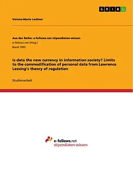 E-Book (epub) Is data the new currency in information society? Limits to the commodification of personal data from Lawrence Lessing's theory of regulation von Verena-Maria Lechner