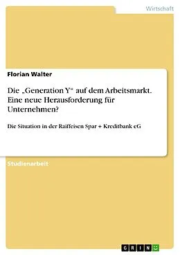 E-Book (pdf) Die "Generation Y" auf dem Arbeitsmarkt. Eine neue Herausforderung für Unternehmen? von Florian Walter