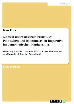 E-Book (pdf) Mensch und Wirtschaft. Primat des Politischen und ökonomischen Imperativs im demokratischen Kapitalismus von Marc Frick