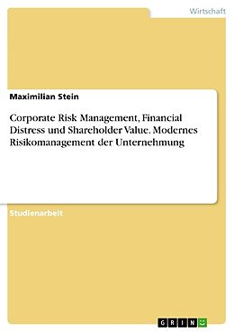 Kartonierter Einband Corporate Risk Management, Financial Distress und Shareholder Value. Modernes Risikomanagement der Unternehmung von Maximilian Stein