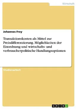 E-Book (pdf) Transaktionskosten als Mittel zur Preisdifferenzierung. Möglichkeiten der Einordnung und wirtschafts- und verbraucherpolitische Handlungsoptionen von Johannes Frey