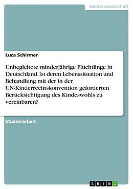 E-Book (pdf) Unbegleitete minderjährige Flüchtlinge in Deutschland. Ist deren Lebenssituation und Behandlung mit der in der UN-Kinderrechtskonvention geforderten Berücksichtigung des Kindeswohls zu vereinbaren? von Luca Schirmer