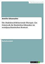 E-Book (pdf) Die Dialektisch-Behaviorale Therapie. Ein Stützwerk für Borderline-Erkrankte im sozialpsychiatrischen Kontext von Jennifer Schumacher