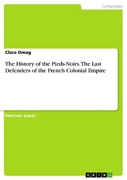 eBook (pdf) The History of the Pieds-Noirs. The Last Defenders of the French Colonial Empire de Clara Omag