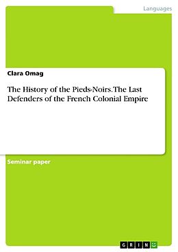 Kartonierter Einband The History of the Pieds-Noirs. The Last Defenders of the French Colonial Empire von Clara Omag