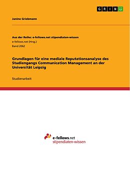 E-Book (pdf) Grundlagen für eine mediale Reputationsanalyse des Studiengangs Communication Management an der Universität Leipzig von Janine Griebmann