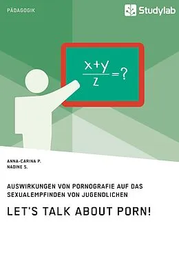 E-Book (epub) Let's talk about porn! Auswirkungen von Pornografie auf das Sexualempfinden von Jugendlichen von Anna-Carina P., Nadine S.