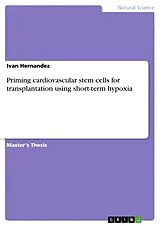 Kartonierter Einband Priming cardiovascular stem cells for transplantation using short-term hypoxia von Ivan Hernandez