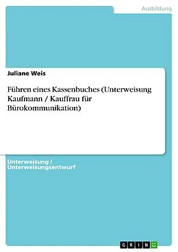 E-Book (epub) Führen eines Kassenbuches (Unterweisung Kaufmann / Kauffrau für Bürokommunikation) von Juliane Weis