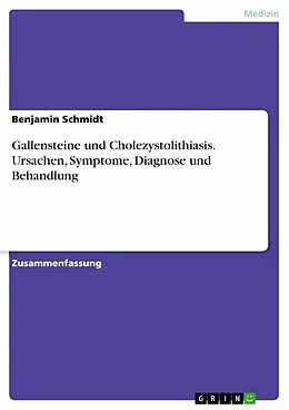 E-Book (pdf) Gallensteine und Cholezystolithiasis. Ursachen, Symptome, Diagnose und Behandlung von Benjamin Schmidt