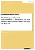 E-Book (pdf) Finanzierungskonzepte von Fußballvereinen. FC Bayern München, BVB Borussia Dortmund und Bayer Leverkusen im Vergleich von Florian Koch, Vanessa Rajovc