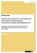 E-Book (pdf) Merger und Acquisition zur Erzielung einer Wertsteigerung. Hintergründe, Motivationen, Ablauf und Erfolgsfaktoren von Florian Koch