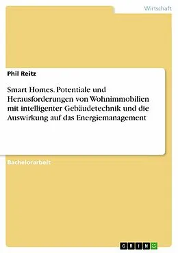E-Book (pdf) Smart Homes. Potentiale und Herausforderungen von Wohnimmobilien mit intelligenter Gebäudetechnik und die Auswirkung auf das Energiemanagement von Phil Reitz