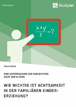 E-Book (epub) Wie wichtig ist Achtsamkeit in der familiären Kindererziehung? Eine Untersuchung zur subjektiven Sicht der Eltern von Sonja Gross