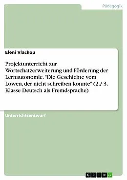 E-Book (pdf) Projektunterricht zur Wortschatzerweiterung und Förderung der Lernautonomie. "Die Geschichte vom Löwen, der nicht schreiben konnte" (2./ 3. Klasse Deutsch als Fremdsprache) von Eleni Vlachou