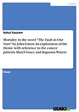 eBook (epub) Mortality in the novel "The Fault in Our Stars" by John Green. An exploration of the theme with reference to the cancer patients Hazel Grace and Augustus Waters de Rahul Gautam