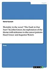 Kartonierter Einband Mortality in the novel "The Fault in Our Stars" by John Green. An exploration of the theme with reference to the cancer patients Hazel Grace and Augustus Waters von Rahul Gautam
