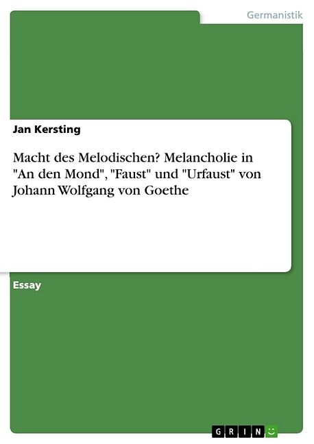 Macht des Melodischen? Melancholie in "An den Mond", "Faust" und "Urfaust" von Johann Wolfgang von Goethe