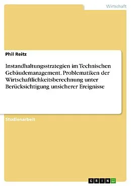 E-Book (epub) Instandhaltungsstrategien im Technischen Gebäudemanagement. Problematiken der Wirtschaftlichkeitsberechnung unter Berücksichtigung unsicherer Ereignisse von Phil Reitz