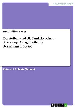 E-Book (pdf) Der Aufbau und die Funktion einer Kläranlage. Anlagenteile und Reinigungsprozesse von Maximilian Bayer
