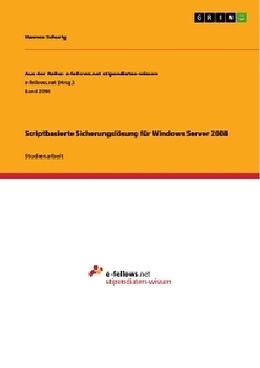 Kartonierter Einband Scriptbasierte Sicherungslösung für Windows Server 2008 von Hannes Schurig