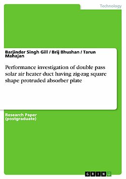 E-Book (pdf) Performance investigation of double pass solar air heater duct having zig-zag square shape protruded absorber plate von Barjinder Singh Gill, Brij Bhushan, Tarun Mahajan