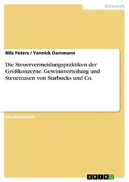 E-Book (pdf) Die Steuervermeidungspraktiken der Großkonzerne. Gewinnverteilung und Steueroasen von Starbucks und Co. von Nils Peters, Yannick Dammann