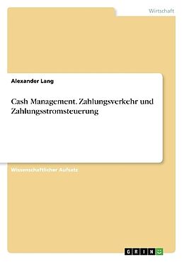 Kartonierter Einband Cash Management. Zahlungsverkehr und Zahlungsstromsteuerung von Alexander Lang