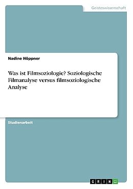 Kartonierter Einband Was ist Filmsoziologie? Soziologische Filmanalyse versus filmsoziologische Analyse von Nadine Höppner
