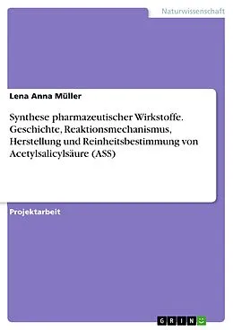E-Book (pdf) Synthese pharmazeutischer Wirkstoffe. Geschichte, Reaktionsmechanismus, Herstellung und Reinheitsbestimmung von Acetylsalicylsäure (ASS) von Lena Anna Müller