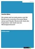 E-Book (pdf) Die prima und seconda pratica und die Kontroverse zwischen Giovanni Maria Artusi und Claudio Monteverdi. Streit der Gegensätze oder doch nur ein Meinungsaustausch? von Jennifer Böker
