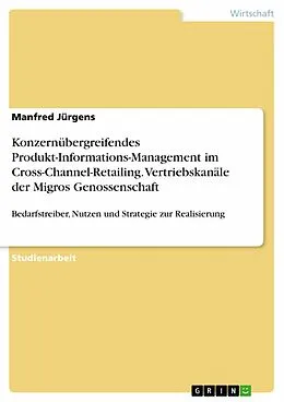 E-Book (pdf) Konzernübergreifendes Produkt-Informations-Management im Cross-Channel-Retailing. Vertriebskanäle der Migros Genossenschaft von Manfred Jürgens